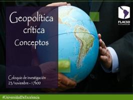 Coloquio de investigación  Conceptos de la geopolítica crítica y el accionar de los estados pequeños en un contexto regional