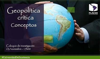 Coloquio de investigación Conceptos de la geopolítica crítica y el accionar de los estados pequeños en un contexto regional