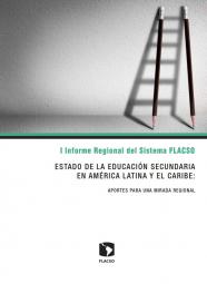 I Informe Regional del Sistema FLACSO: Estado de la Educación Secundaria en América Latina y el Caribe. Aportes para una mirada regional