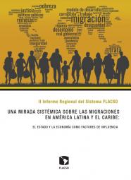 Segundo Informe Regional: Una mirada sistémica sobre las migraciones en América Latina y el Caribe: el Estado y la economía como factores de influencia